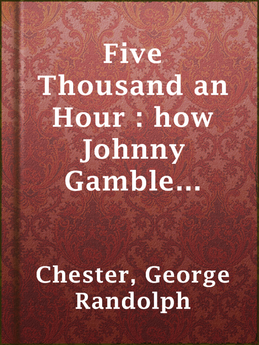 Title details for Five Thousand an Hour : how Johnny Gamble won the heiress by George Randolph Chester - Available